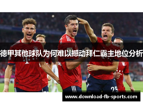 德甲其他球队为何难以撼动拜仁霸主地位分析