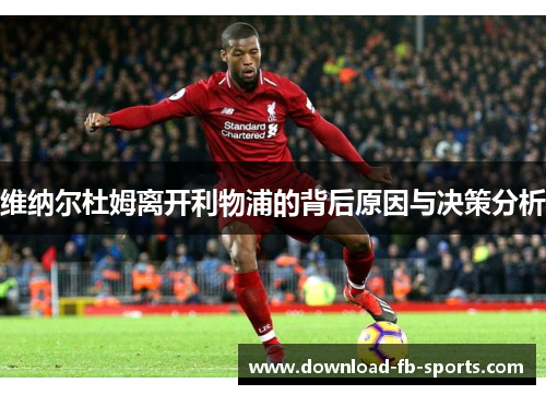 维纳尔杜姆离开利物浦的背后原因与决策分析