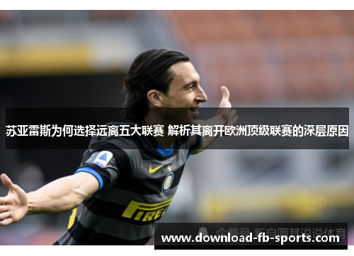 苏亚雷斯为何选择远离五大联赛 解析其离开欧洲顶级联赛的深层原因