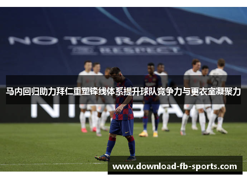 马内回归助力拜仁重塑锋线体系提升球队竞争力与更衣室凝聚力