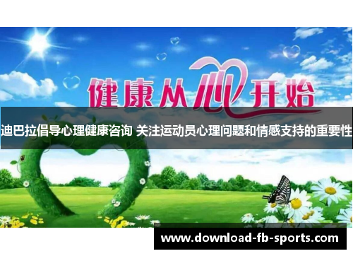 迪巴拉倡导心理健康咨询 关注运动员心理问题和情感支持的重要性 迪巴拉倡导心理健康咨询 关注运动员心理问题和情感支持的重要性