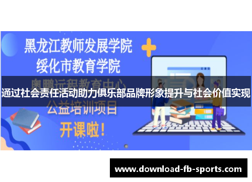 通过社会责任活动助力俱乐部品牌形象提升与社会价值实现 通过社会责任活动助力俱乐部品牌形象提升与社会价值实现