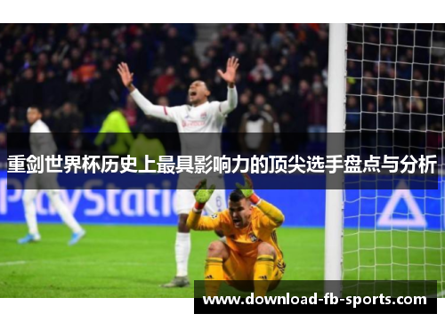 重剑世界杯历史上最具影响力的顶尖选手盘点与分析