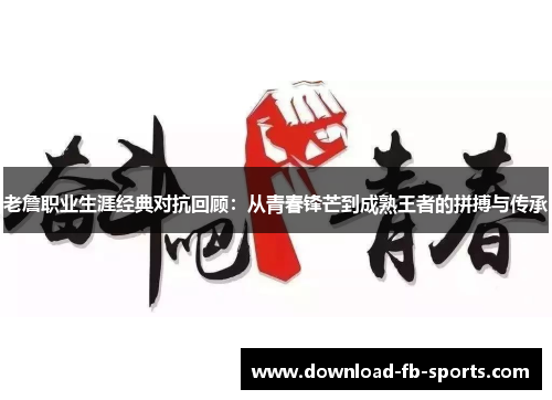 老詹职业生涯经典对抗回顾：从青春锋芒到成熟王者的拼搏与传承