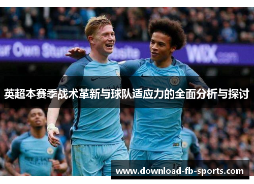英超本赛季战术革新与球队适应力的全面分析与探讨 英超本赛季战术革新与球队适应力的全面分析与探讨
