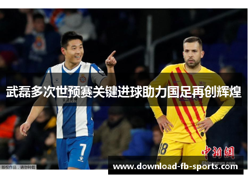 武磊多次世预赛关键进球助力国足再创辉煌 武磊多次世预赛关键进球助力国足再创辉煌