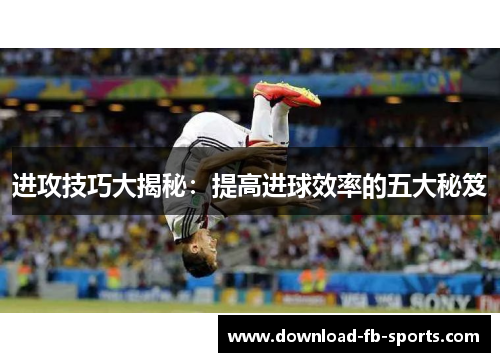 进攻技巧大揭秘：提高进球效率的五大秘笈