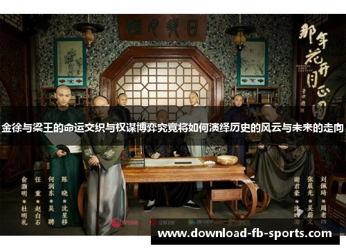 金徐与梁王的命运交织与权谋博弈究竟将如何演绎历史的风云与未来的走向