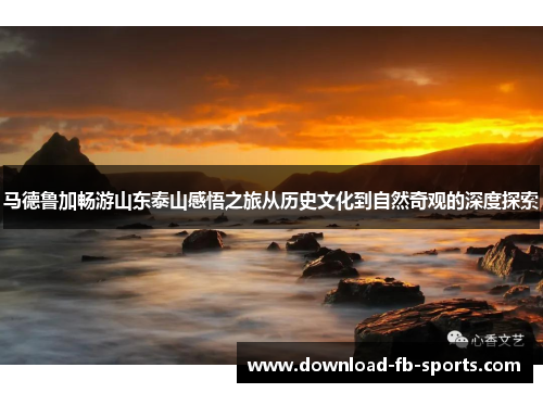 马德鲁加畅游山东泰山感悟之旅从历史文化到自然奇观的深度探索