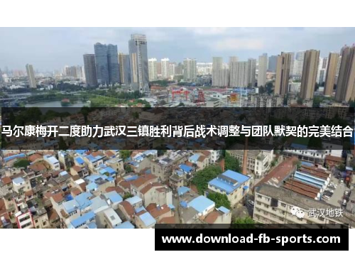 马尔康梅开二度助力武汉三镇胜利背后战术调整与团队默契的完美结合