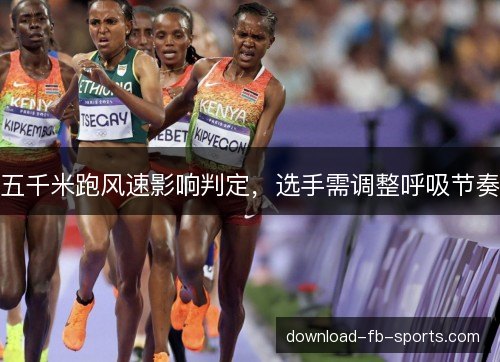 五千米跑风速影响判定，选手需调整呼吸节奏